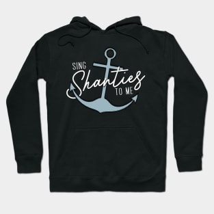 Sing Shanties to me. Sea shanties are the music for me! Hoodie